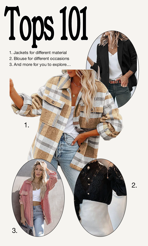 Tops 101 1. Jackets for different material 2. Blouse for different occasions 3. And more for you to explore... 